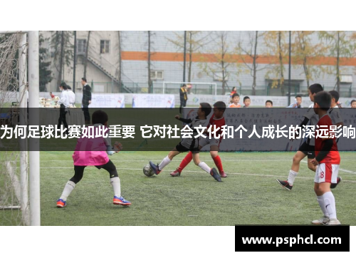 为何足球比赛如此重要 它对社会文化和个人成长的深远影响