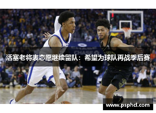活塞老将表态愿继续留队：希望为球队再战季后赛