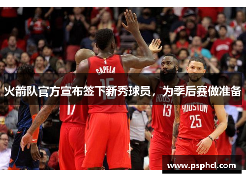 火箭队官方宣布签下新秀球员，为季后赛做准备