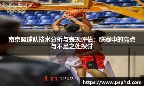 南京篮球队技术分析与表现评估：联赛中的亮点与不足之处探讨