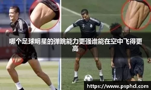 哪个足球明星的弹跳能力更强谁能在空中飞得更高